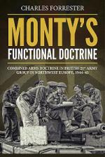 59929 - Forrestrer, C. - Monty's Functional Doctrine. Combined Arms Doctrine in British 21st Army Group in Northwestern Europe 1944-45