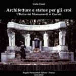 60128 - Cresti, C. - Architetture e statue per gli eroi. L'Italia dei Monumenti ai caduti