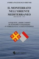 60144 - Paleologo Oriundi, A. - Monferrato nell'Oriente Mediterraneo. Secoli XII-XV. Conquiste, amori e morti di Aleramici e Paleologi in Terrasanta e a Costantinopoli (Il)