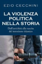 60298 - Cecchini, E. - Violenza politica nella storia. Dall'antichita' alla nascita del terrorismo islamico (La)