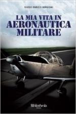 60304 - Bergomi, G.E. - Mia vita in Aeronautica Militare (La)