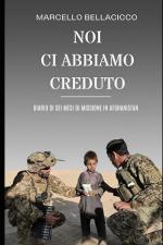 60341 - Bellacicco, M. - Noi ci abbiamo creduto. Diario di sei mesi di missione in Afghanistan