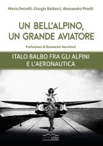 60418 - Petrelli-Baldacci-Pinelli, M.-G.-A. - Bell'Alpino, un grande aviatore. Italo Balbo fra gli Alpini e l'Aeronautica (Un)