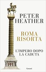 60566 - Heather, P. - Roma risorta. L'impero dopo la caduta