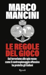 60598 - Mancini, M. - Regole del Gioco. Dal terrorismo alle spie russe: come il controspionaggio offensivo ha protetto gli italiani (Le)