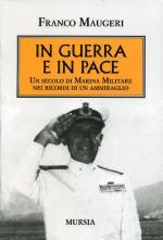 60653 - Maugeri, F. - In guerra e in pace. Un secolo di Marina Militare nei ricordi di un Ammiraglio