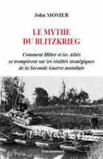 60833 - Mosier, J. - Mythe du Blitzkrieg. Comment Hitler et les Allies se tromperent sur les realites strategiques de la Seconde Guerre Mondiale (Le)