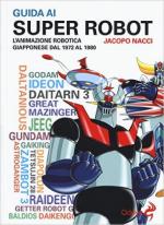 60916 - Nacci, J. - Guida ai super robot. L'animazione robotica giapponese dal 1972 al 1980