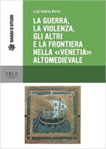 61107 - Berto, L.A. - Guerra, la violenza, gli altri e la frontiera nella 'Venezia' altomedioevale (La)