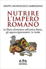 61133 - Gruppo Archeologico Ambrosiano,  - Nutrire l'Impero Romano. La filiera alimentare nell'antica Roma, gli approvvigionamenti, le ricette