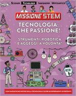 61143 - Arnold, N. - Tecnologia che passione! - Missione Stem. Strumenti, robotica e aggeggi a volonta'