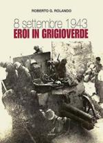 61247 - Rolando, R.G. - 8 settembre 1943. Eroi in grigioverde