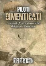 61249 - Robison, R. - Piloti Dimenticati. Le storie degli aviatori sconosciuti delle guerre dimenticate