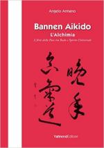 61335 - Armano, A. - Bannen Aikido. L'alchimia. L'arte della pace tra Budo e Spirito Universale