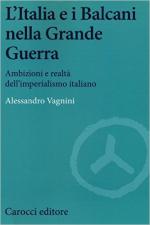 61446 - Vagnini, A. - Italia e i Balcani nella grande guerra. Ambizioni e realta' dell'imperialismo italiano (L')