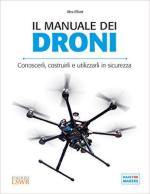 61460 - Elliot, A. - Manuale dei droni. Conoscerli, costruirli e utilizzarli in sicurezza (Il)