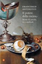 61545 - Antinucci, F. - Potere della cucina. Storie di cuochi, re e cardinali (Il)