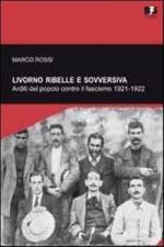 61662 - Rossi, M. - Livorno ribelle e sovversiva. Arditi del Popolo contro il Fascismo 1921-1922