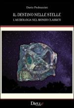 61674 - Pedrazzini, D. - Destino nelle stelle. L'astrologia nel mondo classico (Il)