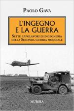 61691 - Gava, P. - Ingegno e la guerra. Sette capolavori di ingegneria della Seconda Guerra Mondiale (L')