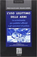 61734 - Caruso De Carolis-Continiello, A.-A. - Uso legittimo delle armi. La scriminante per pubblici ufficiali e gli operatori di polizia (L')