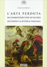 61836 - Rubboli, M. - Arte perduta di combattere con lo scudo secondo la scuola italiana