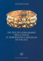 61866 - Lenzi, E. - Dal ducato longobardo della Tuscia al margraviato carolingio di Toscana