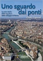 61869 - Caporali, G. - Sguardo dai ponti. La vera storia della nascita e dello sviluppo di Roma (Uno)