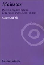 62052 - Cappelli, G. - Maiestas. Il pensiero politico nella Napoli aragonese 1443-1503