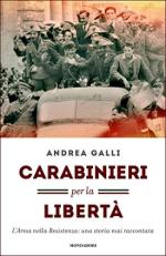 62065 - Galli, A. - Carabinieri per la liberta'. L'Arma nella Resistenza: una storia mai raccontata