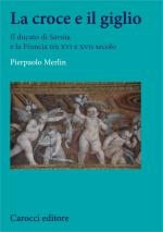 62086 - Merlin, P. - Croce e il giglio. Il Ducato di Savoia e la Francia tra XVI e XVII (La)