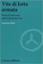 62088 - Bosi, L. - Vite di lotta armata. Storie di attivismo nella Provisional IRA