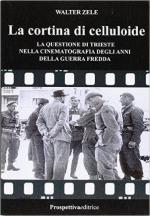 62164 - Zele, W. - Cortina di celluloide. La questione di Trieste nella cinematografia degli anni della Guerra Fredda (La)