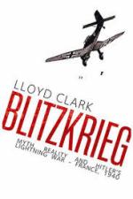 62229 - Clark, L. - Blitzkrieg. Myth, Reality and Hitler's Lightning War. France 1940