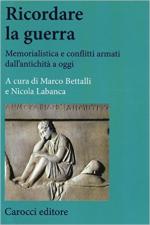 62240 - Bettalli-Labanca, M.-N. cur - Ricordare la guerra. Memorialistica e conflitti armati dall'antichita' ad oggi