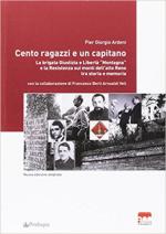 62386 - Ardeni, P.G. - Cento ragazzi e un capitano. La Brigata Giustizia e Liberta' 'Montagna' e la Resistenza sui monti dell'alto Reno tra storia e memoria