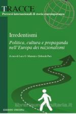 62403 - Manenti-Paci, L.G.-D.cur - Irredentismi. Politica, cultura e propaganda nell'Europa dei nazionalismi