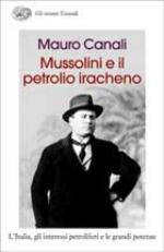 62437 - Canali, M. - Mussolini e il petrolio iracheno. L'Italia, gli interessi petroliferi e le grandi potenze