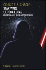 62444 - Ghisolfi, G.E.S. - Star Wars. L'epoca Lucas. I segreti della piu' grande saga postmoderna