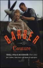 62470 - Pivetta, G. - Barber Couture. Tagli, stili e accessori 1940-1960 per i rocker, i latin lover e gli hipster di ogni epoca