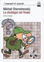 62472 - Shereshevskij, M.L. - Strategia nel finale. Edizione integrale (La)