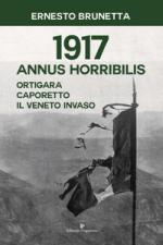 62477 - Brunetta, E. - 1917 Annus horribilis. Ortigara, Caporetto, il Veneto invaso