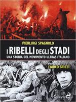 62515 - Spagnolo, P. - Ribelli degli stadi. Una storia del movimento ultras italiano (I)
