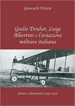 62627 - Finizio, G. - Giulio Douhet, Luigi Albertini e l'aviazione militare italiana