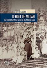 62730 - Ballesio, C. - Figlie dei militari. Una scuola nuova per le donne della nuova Italia (Le)