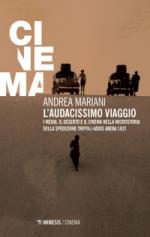 62760 - Mariani, A. - Audacissimo viaggio. I media, il deserto e il cinema nella microstoria della spedizione Tripoli-Addis Abeba 1937 (L')