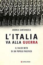 62918 - Santangelo, A. - Italia va alla guerra. Il falso mito di un popolo pacifico (L')