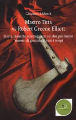 62920 - Adducci, G. - Mastro Titta vs Robert Greene Elliott. Storia, cronache e pettegolezzi sui due piu' famosi 'maestri di giustizia' di tutti i tempi