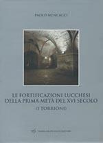 62925 - Mencacci, P. - Fortificazioni lucchesi della prima meta' del XVI secolo. I Torrioni (Le)