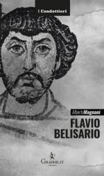 62946 - Magnani, A. - Flavio Belisario. Il generale di Giustiniano - I condottieri